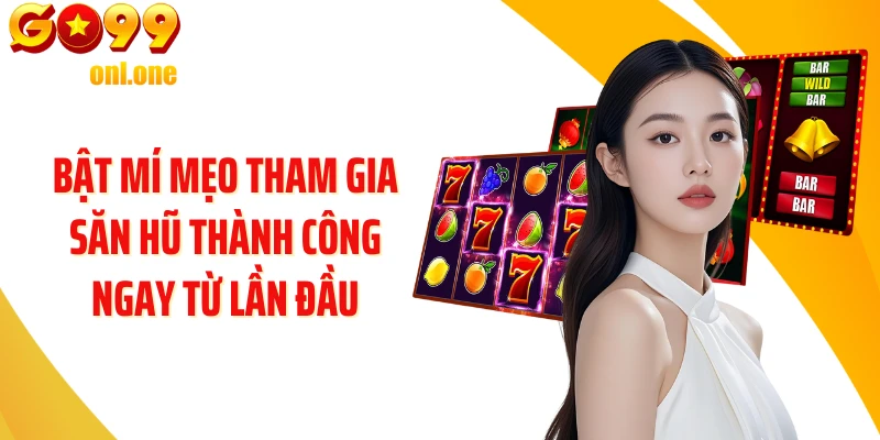Bật mí mẹo tham gia săn hũ thành công ngay từ lần đầu