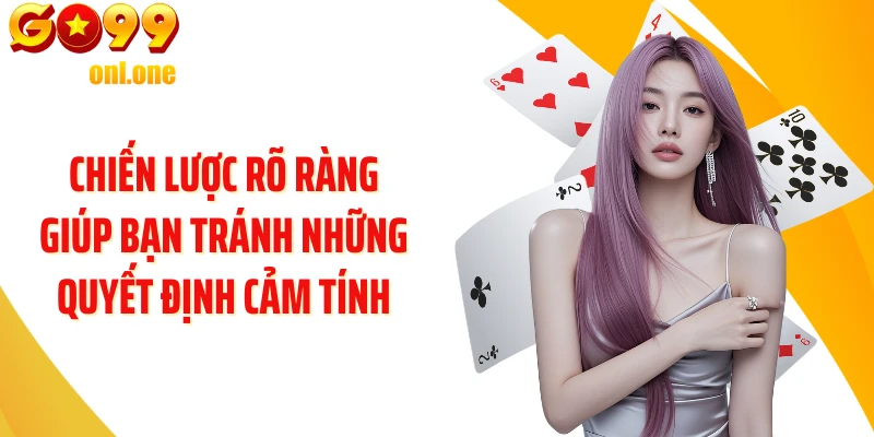 Chiến lược rõ ràng giúp bạn tránh những quyết định cảm tính