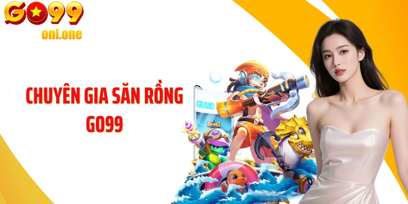 Chuyên Gia Săn Rồng GO99 - Thợ Săn Huyền Thoại Vùng Đất Hỏa Long