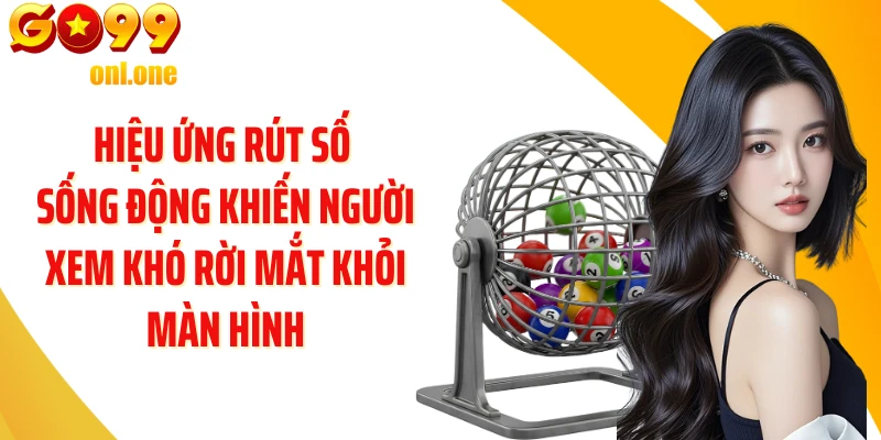 Hiệu ứng rút số sống động khiến người xem khó rời mắt khỏi màn hình
