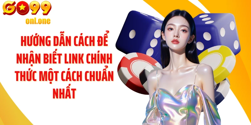 Hướng dẫn cách để nhận biết link chính thức một cách chuẩn nhất