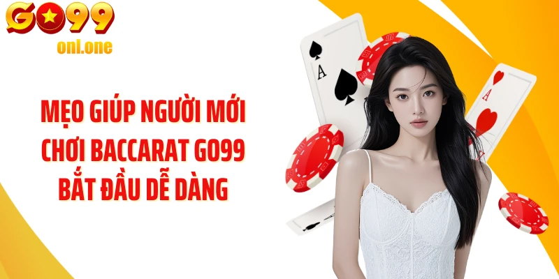 Mẹo giúp người mới chơi Baccarat GO99 bắt đầu dễ dàng