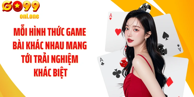 Mỗi hình thức game bài khác nhau mang tới trải nghiệm khác biệt