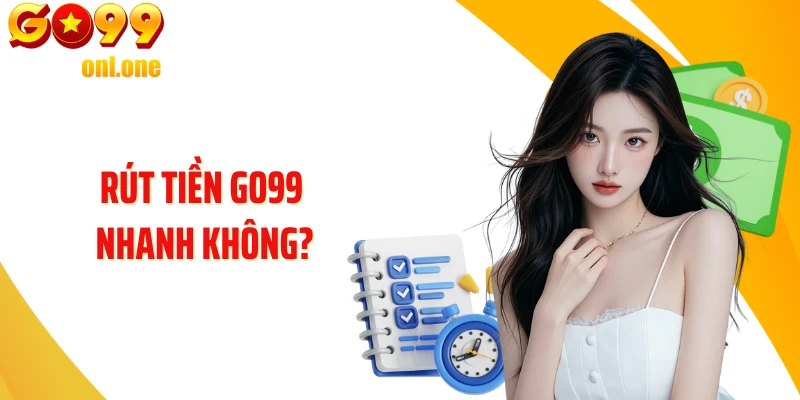 Rút Tiền GO99 Nhanh Không Và Lời Đáp Chi Tiết Cho Người Chơi