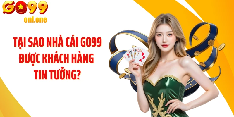 Tại sao nhà cái GO99 được khách hàng tin tưởng?