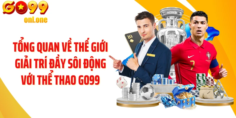 Tổng quan về thế giới giải trí đầy sôi động với Thể thao GO99
